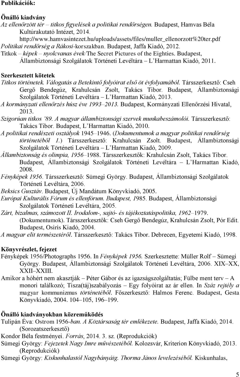 Budapest, Állambiztonsági Szolgálatok Történeti Levéltára L Harmattan Kiadó, 2011. Szerkesztett kötetek Titkos történetek. Válogatás a Betekintő folyóirat első öt évfolyamából.