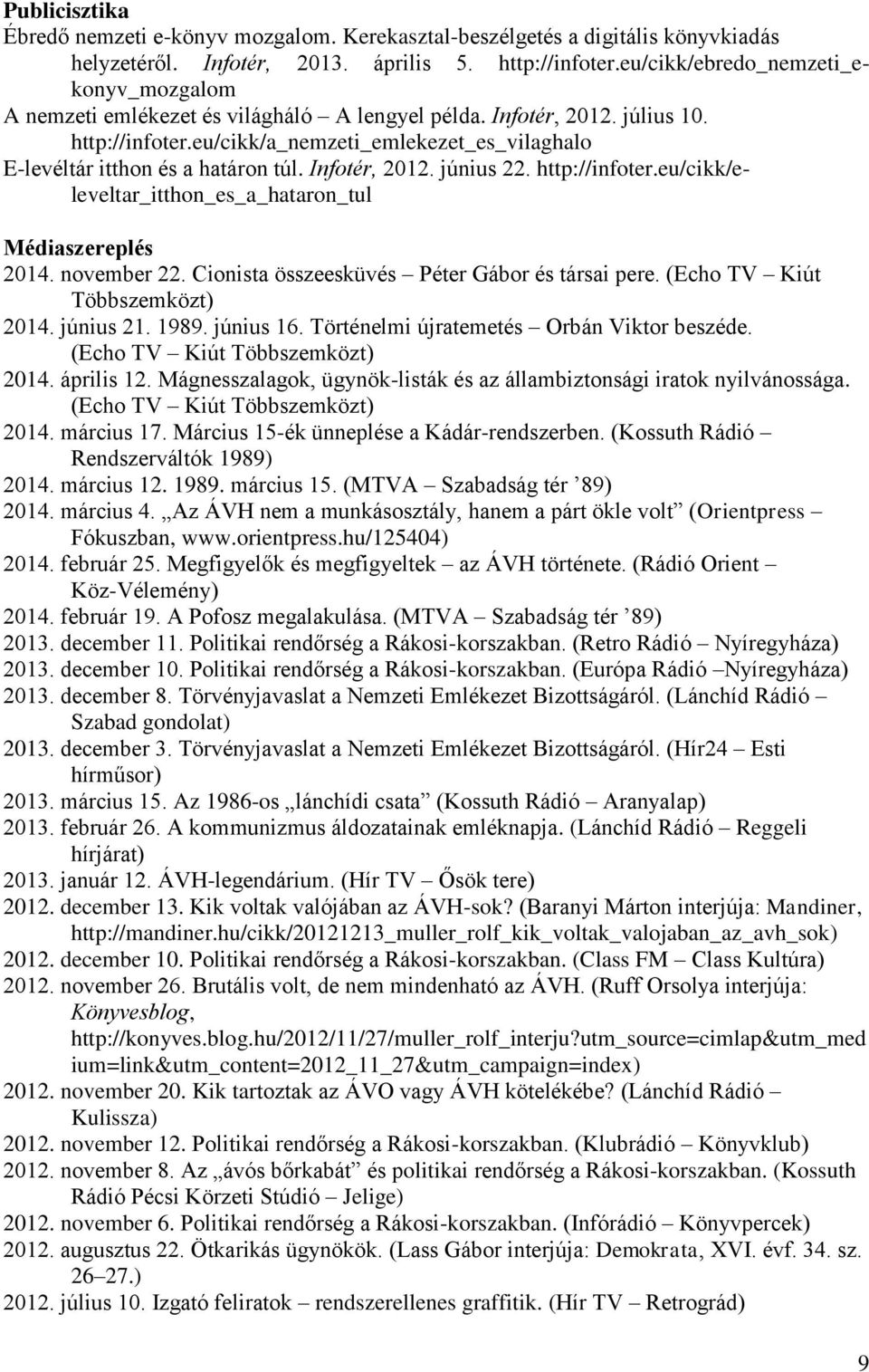 eu/cikk/a_nemzeti_emlekezet_es_vilaghalo E-levéltár itthon és a határon túl. Infotér, 2012. június 22. http://infoter.eu/cikk/eleveltar_itthon_es_a_hataron_tul Médiaszereplés 2014. november 22.