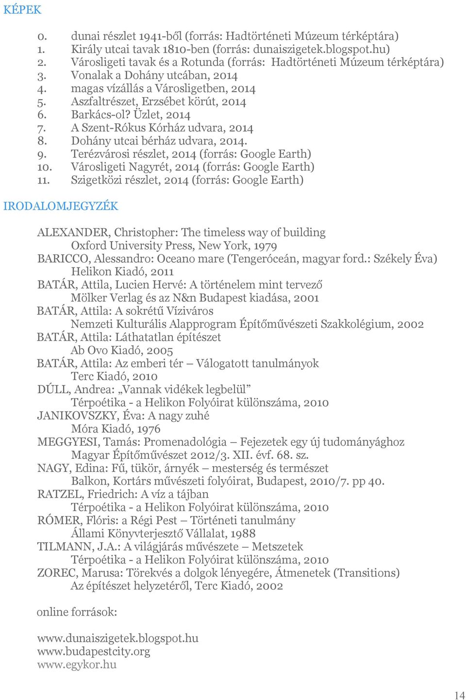 Üzlet, 2014 7. A Szent-Rókus Kórház udvara, 2014 8. Dohány utcai bérház udvara, 2014. 9. Terézvárosi részlet, 2014 (forrás: Google Earth) 10. Városligeti Nagyrét, 2014 (forrás: Google Earth) 11.