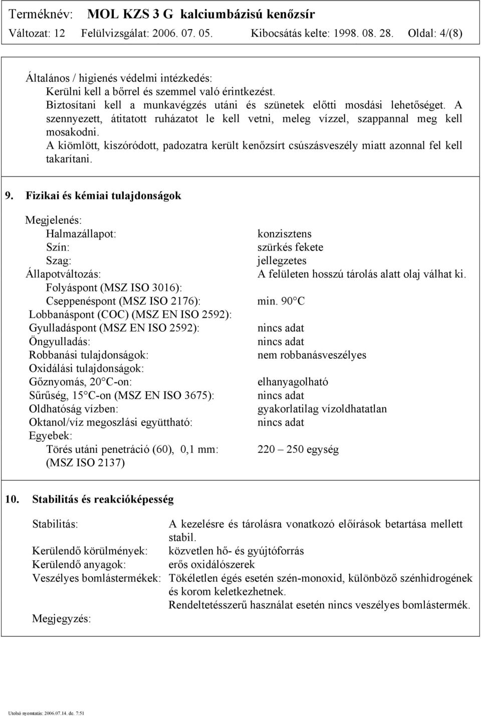 A kiömlött, kiszóródott, padozatra került kenőzsírt csúszásveszély miatt azonnal fel kell takarítani. 9.