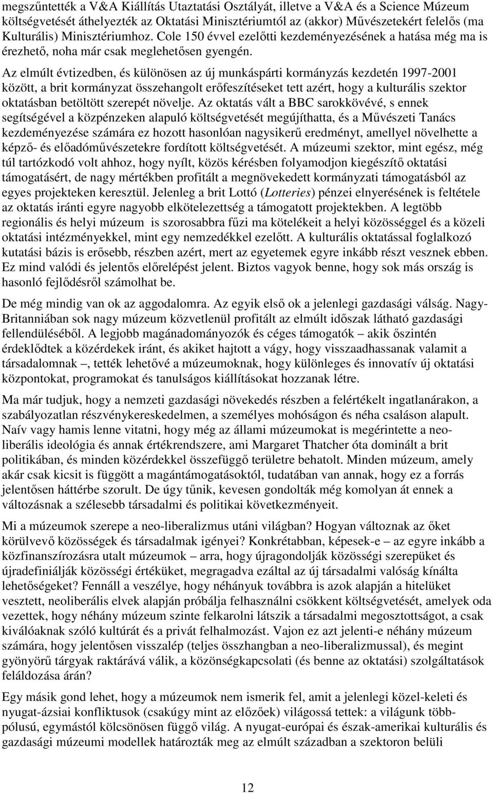 Az elmúlt évtizedben, és különösen az új munkáspárti kormányzás kezdetén 1997-2001 között, a brit kormányzat összehangolt erıfeszítéseket tett azért, hogy a kulturális szektor oktatásban betöltött