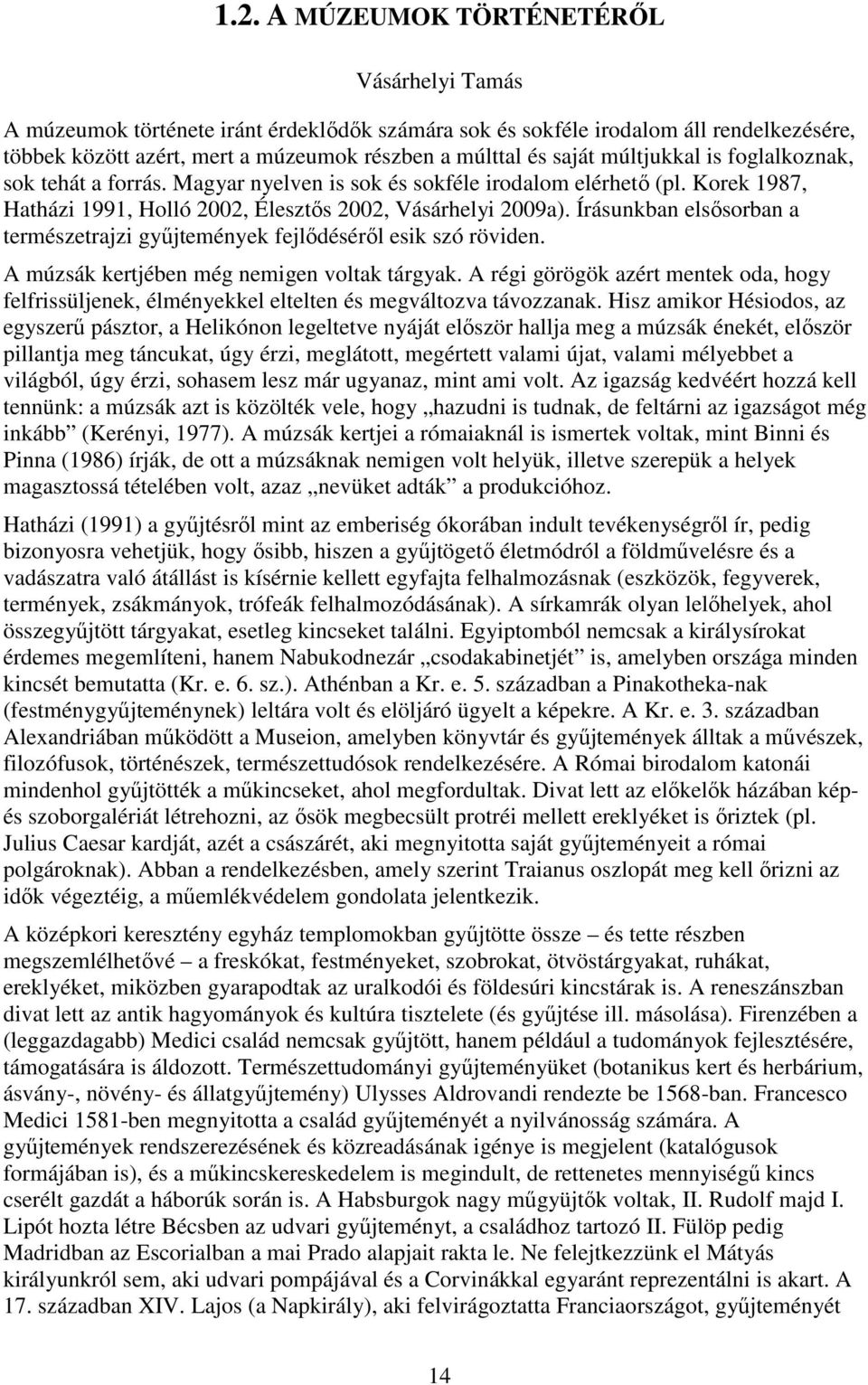 Írásunkban elsısorban a természetrajzi győjtemények fejlıdésérıl esik szó röviden. A múzsák kertjében még nemigen voltak tárgyak.