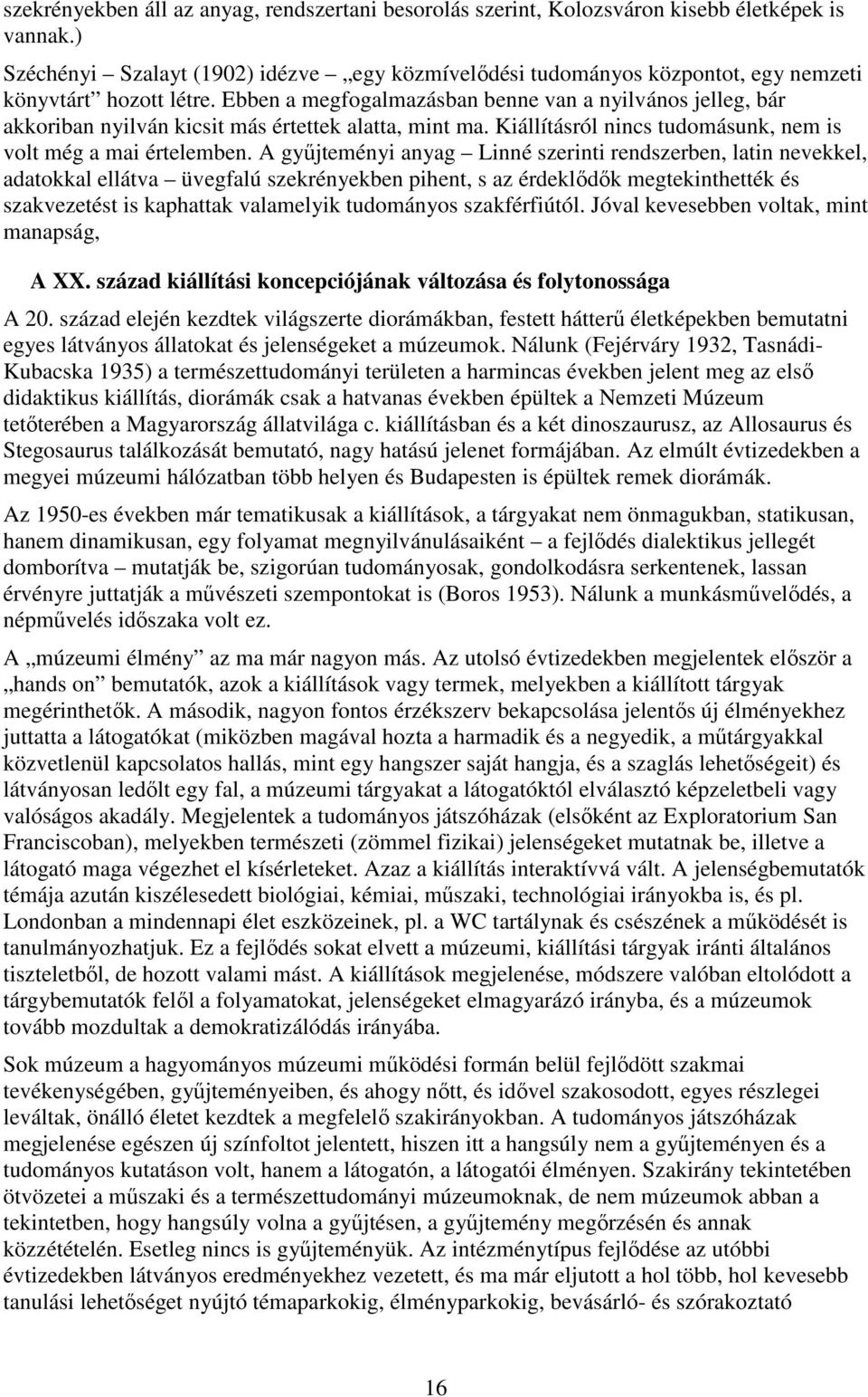 Ebben a megfogalmazásban benne van a nyilvános jelleg, bár akkoriban nyilván kicsit más értettek alatta, mint ma. Kiállításról nincs tudomásunk, nem is volt még a mai értelemben.