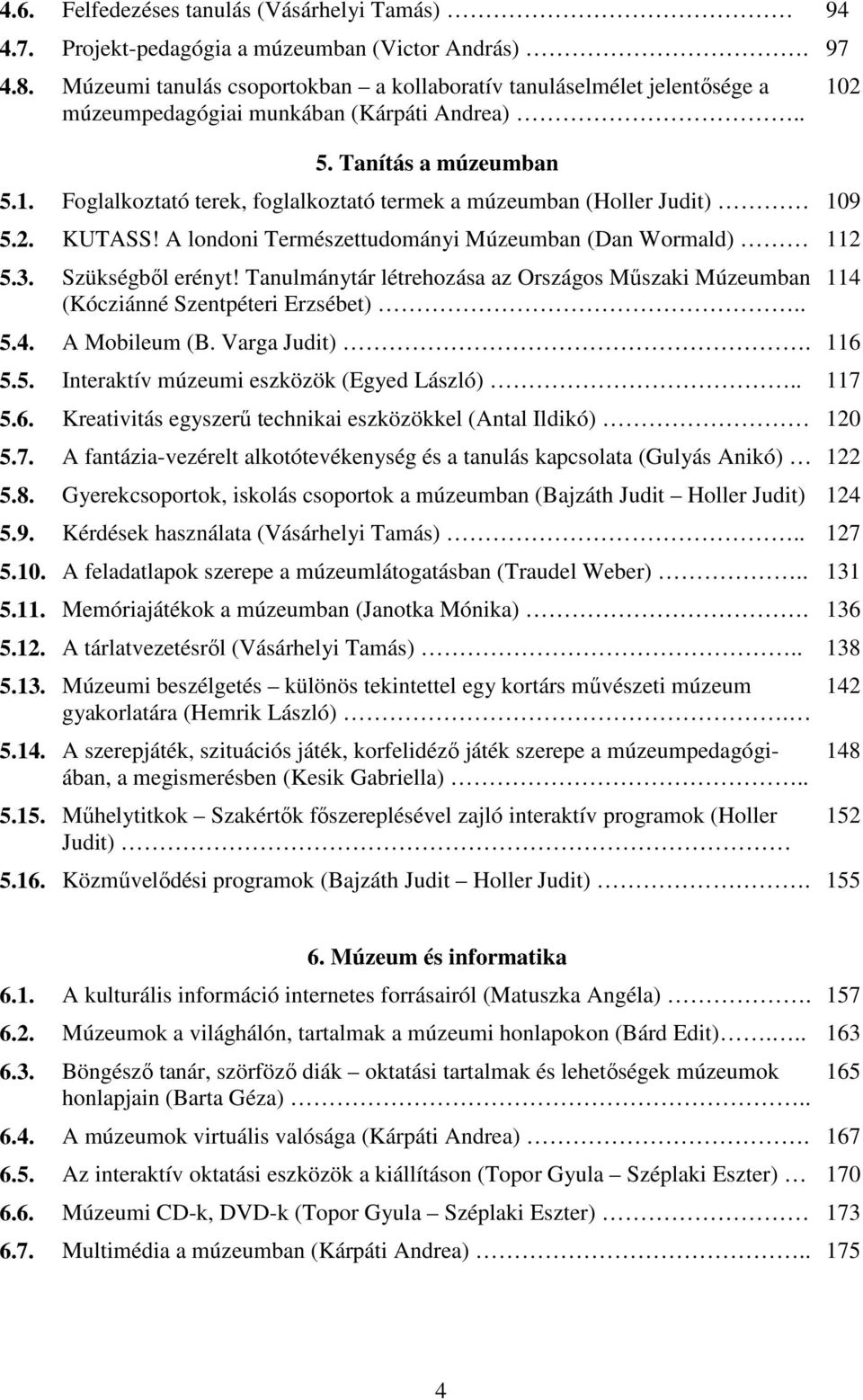 Foglalkoztató terek, foglalkoztató termek a múzeumban (Holler Judit) 109 5.2. KUTASS! A londoni Természettudományi Múzeumban (Dan Wormald) 112 5.3. Szükségbıl erényt!