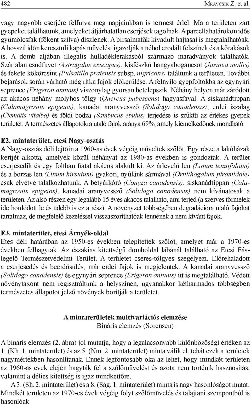 A hosszú időn keresztüli kapás művelést igazolják a néhol erodált felszínek és a kőrakások is. A domb aljában illegális hulladéklerakásból származó maradványok találhatók.