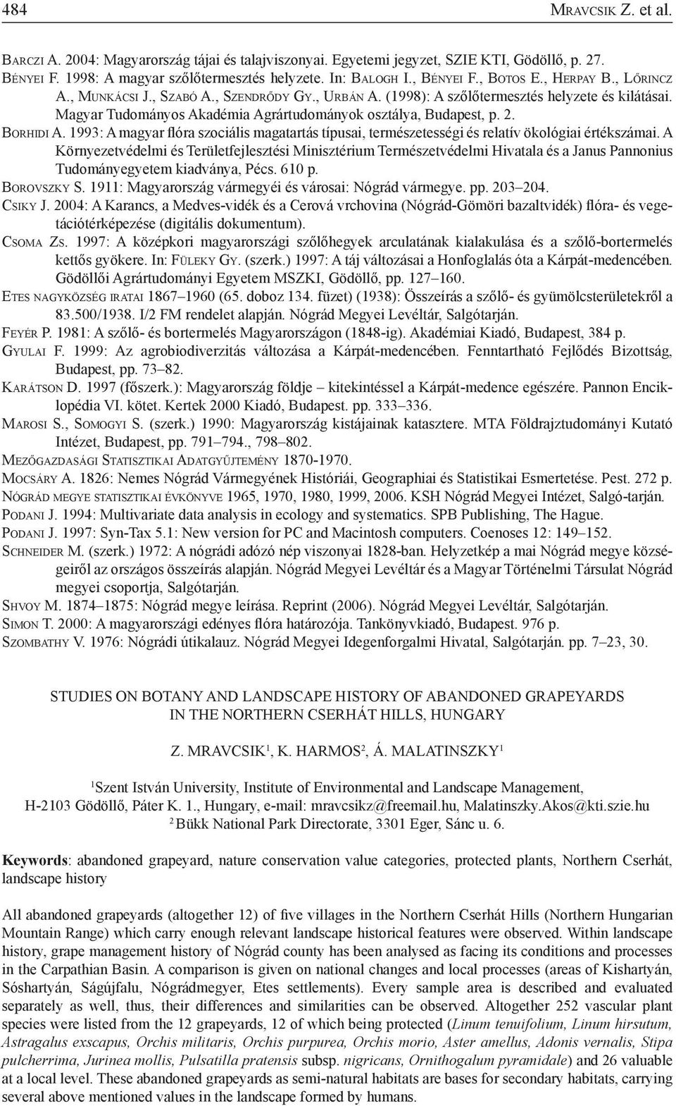 Magyar Tudományos Akadémia Agrártudományok osztálya, Budapest, p. 2. Bo r h i d i A. 1993: A magyar flóra szociális magatartás típusai, természetességi és relatív ökológiai értékszámai.