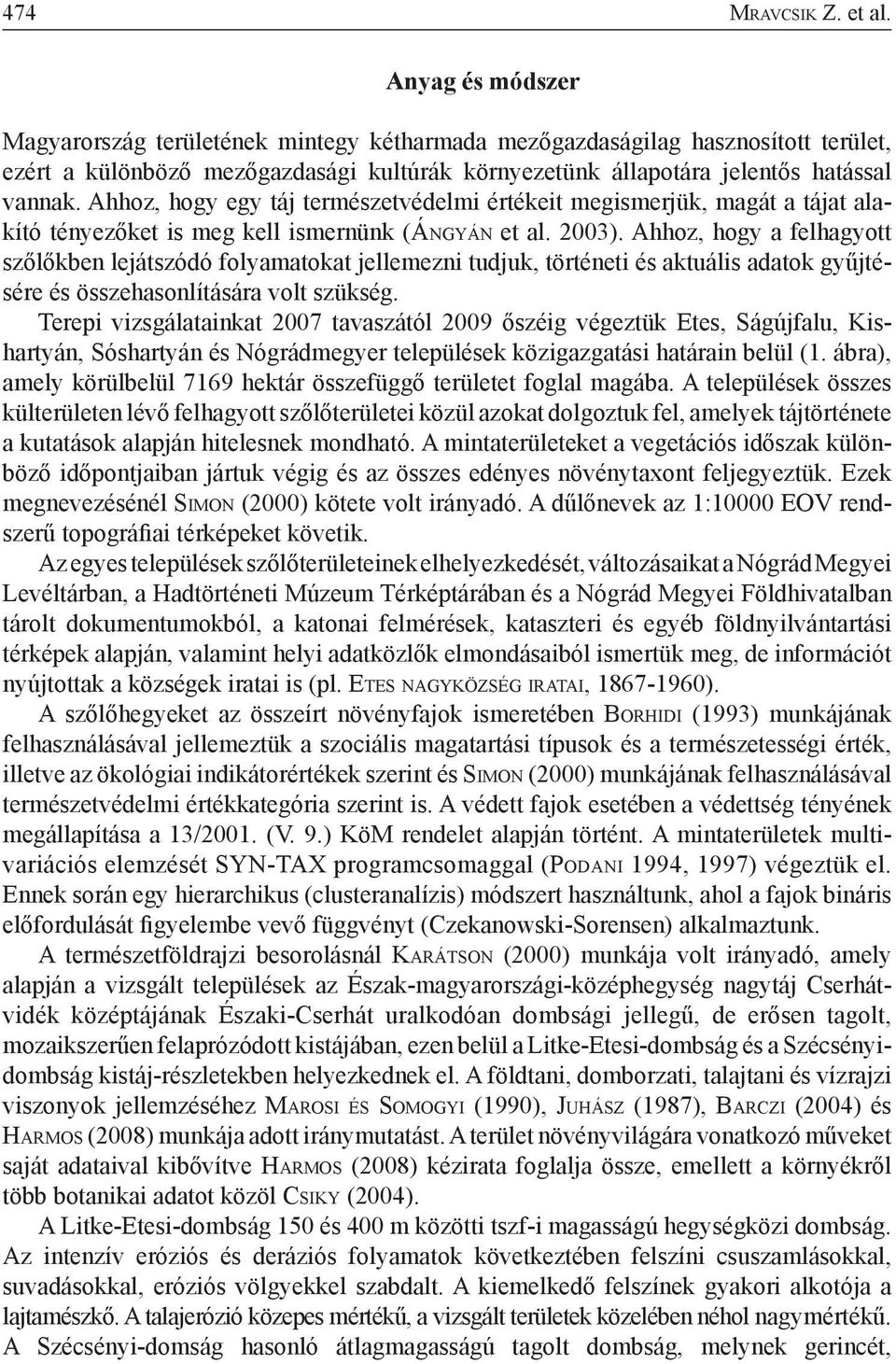 Ahhoz, hogy egy táj természetvédelmi értékeit megismerjük, magát a tájat alakító tényezőket is meg kell ismernünk (Án g y á n et al. 2003).