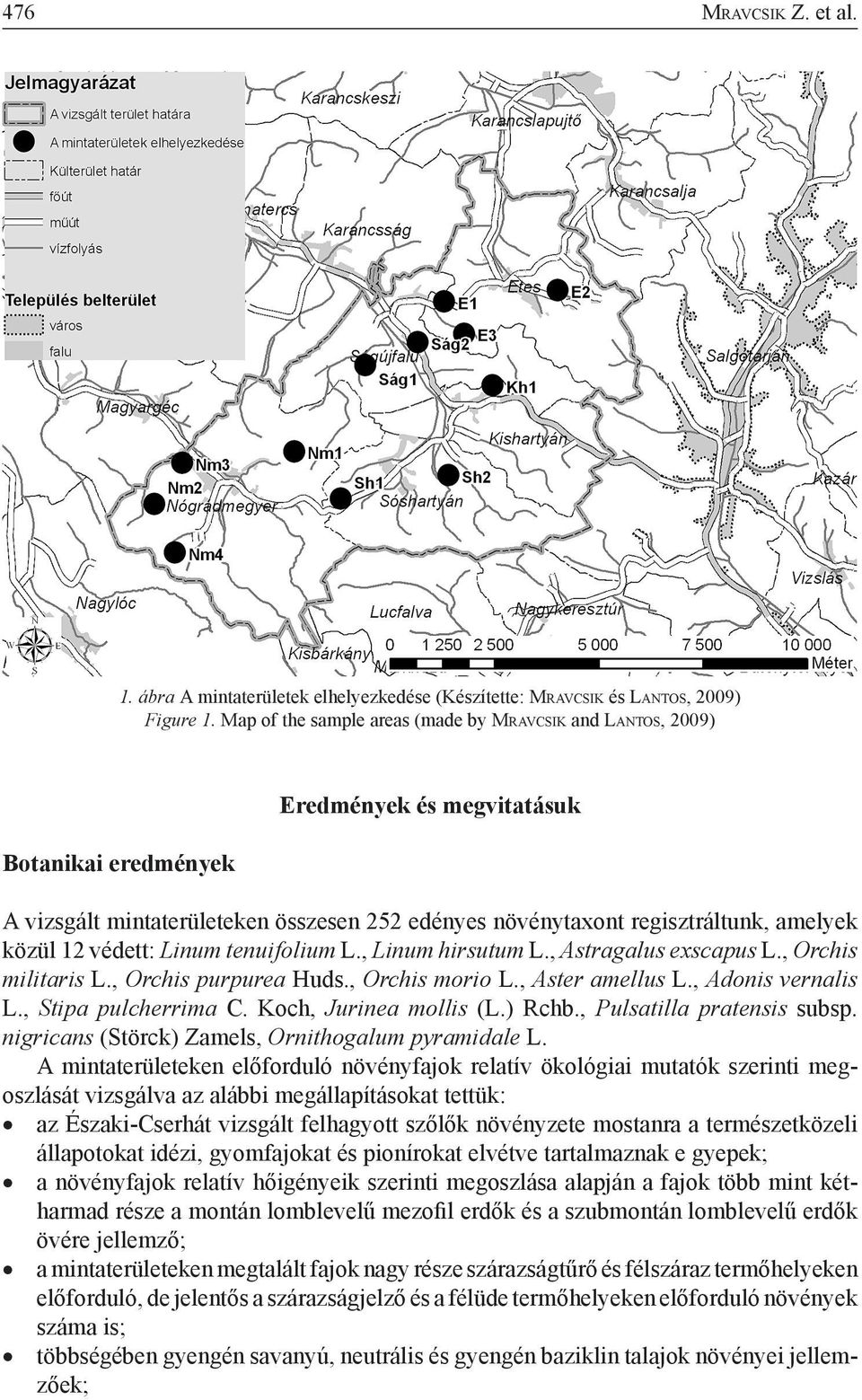 amelyek közül 12 védett: Linum tenuifolium L., Linum hirsutum L., Astragalus exscapus L., Orchis militaris L., Orchis purpurea Huds., Orchis morio L., Aster amellus L., Adonis vernalis L.