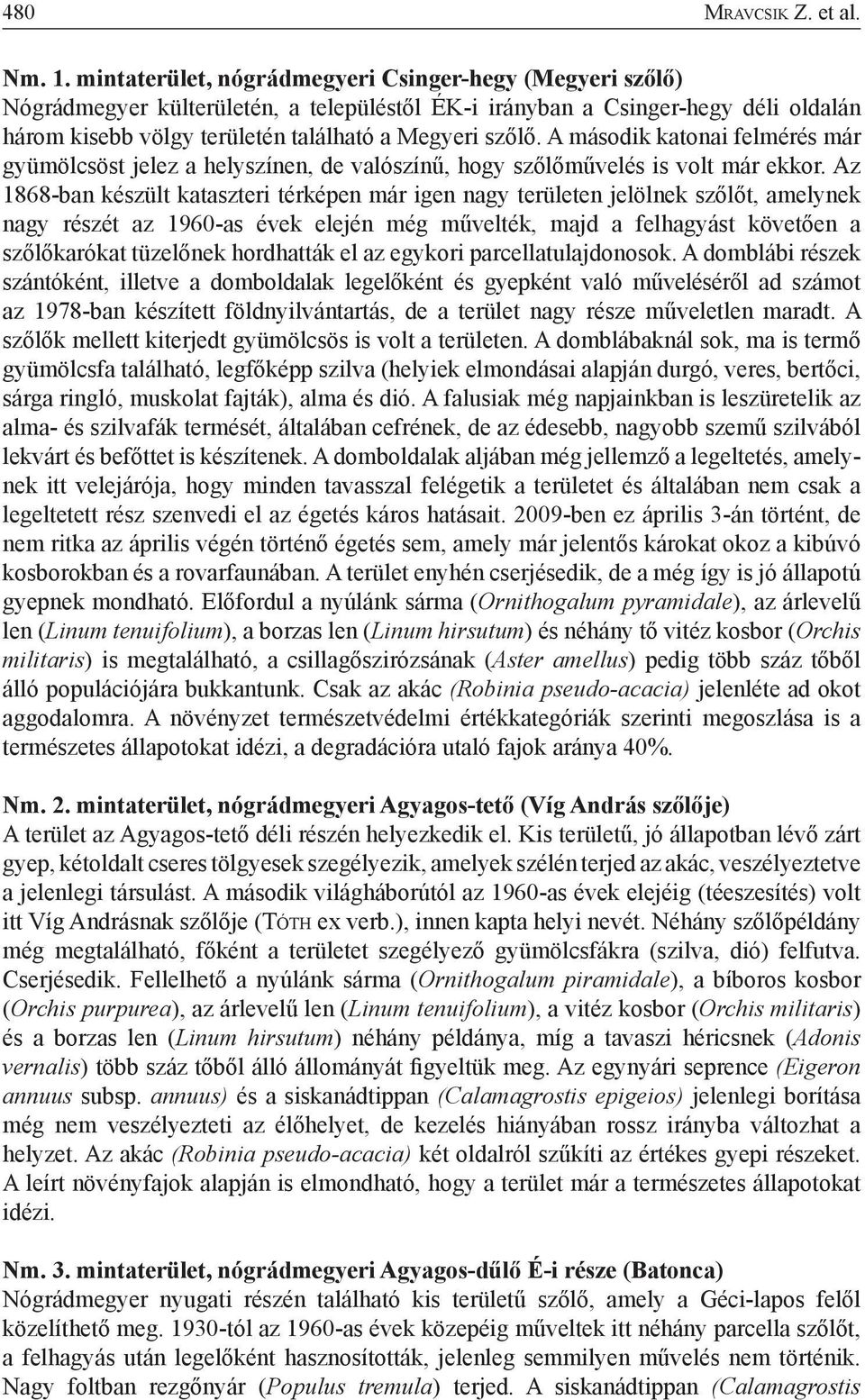 A második katonai felmérés már gyümölcsöst jelez a helyszínen, de valószínű, hogy szőlőművelés is volt már ekkor.