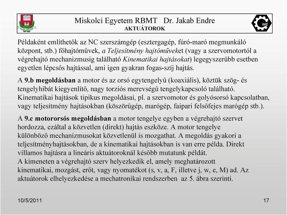 fogas-szíj hajtás. A 9.b megoldásban a motor és az orsó egytengelyő (koaxiális), köztük szög- és tengelyhibát kiegyenlítı, nagy torziós merevségő tengelykapcsoló található.