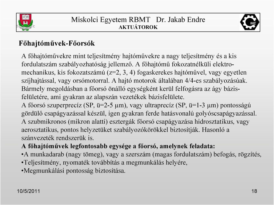 Bármely megoldásban a fıorsó önálló egységként kerül felfogásra az ágy bázisfelületére, ami gyakran az alapszán vezetékek bázisfelülete.