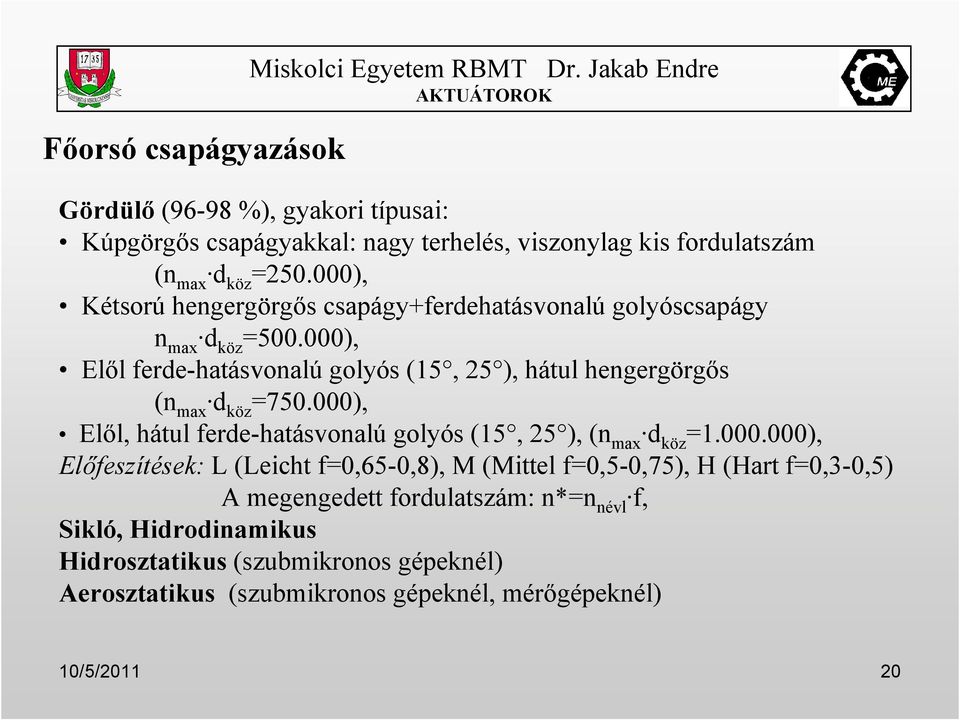 000), Kétsorú hengergörgıs csapágy+ferdehatásvonalú golyóscsapágy n max d köz =500.000), Elıl ferde-hatásvonalú golyós (15, 25 ), hátul hengergörgıs (n max d köz =750.