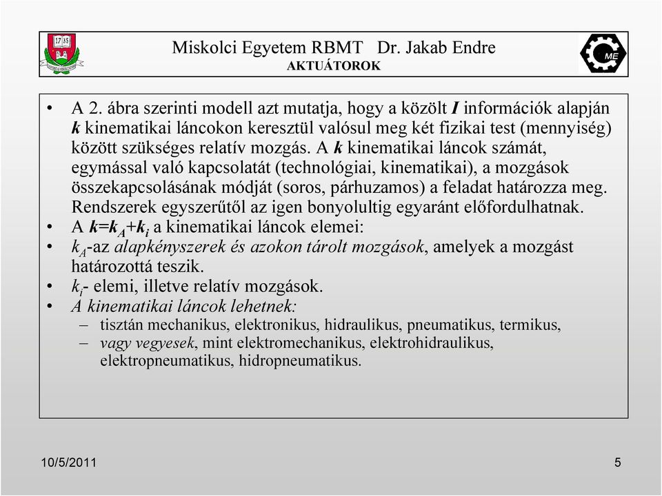 Rendszerek egyszerőtıl az igen bonyolultig egyaránt elıfordulhatnak. A k=k A +k i a kinematikai láncok elemei: k A -az alapkényszerek és azokon tárolt mozgások, amelyek a mozgást határozottá teszik.