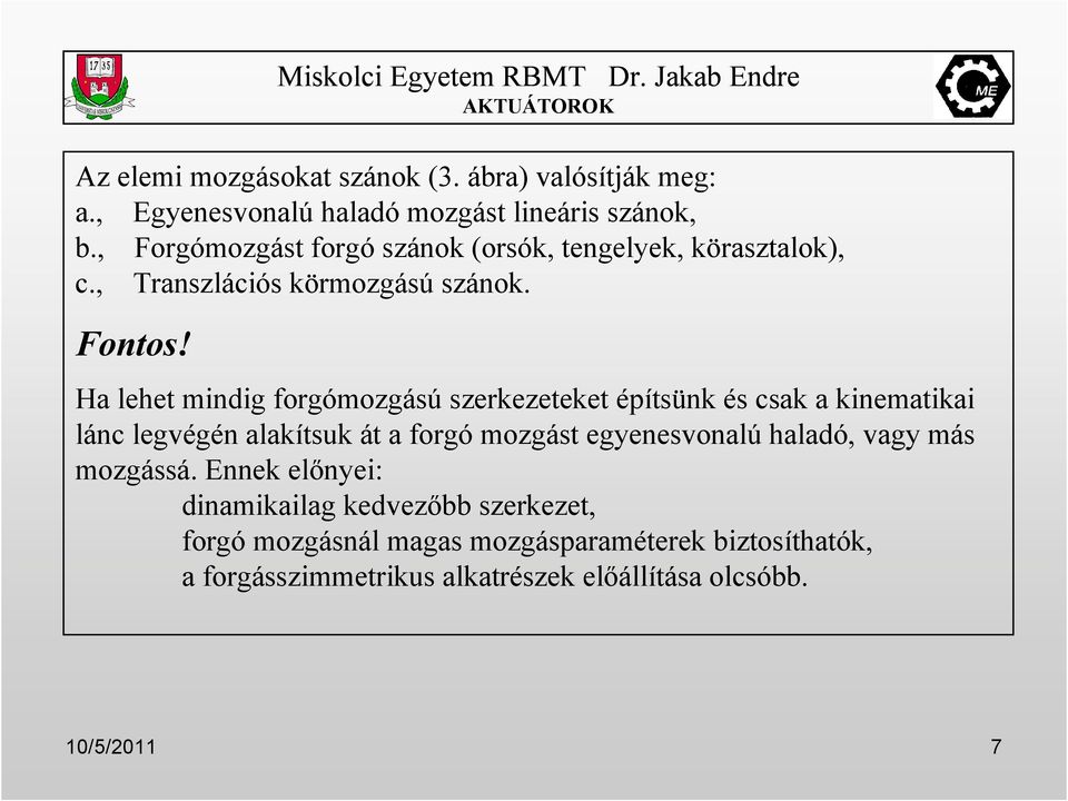 Ha lehet mindig forgómozgású szerkezeteket építsünk és csak a kinematikai lánc legvégén alakítsuk át a forgó mozgást egyenesvonalú