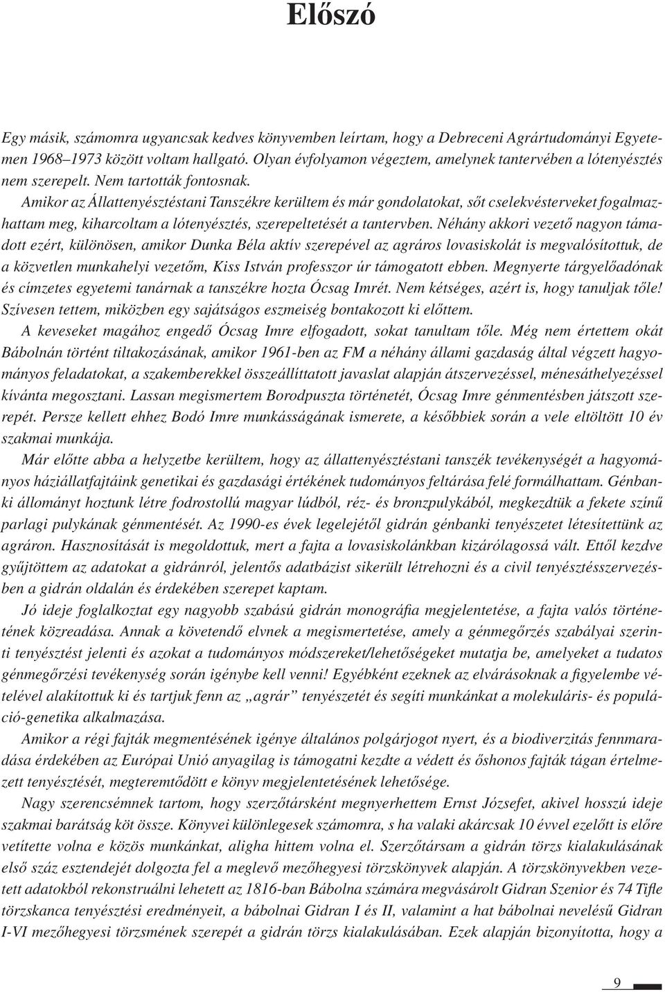 Amikor az Állattenyésztéstani Tanszékre kerültem és már gondolatokat, sôt cselekvésterveket fogalmazhattam meg, kiharcoltam a lótenyésztés, szerepeltetését a tantervben.