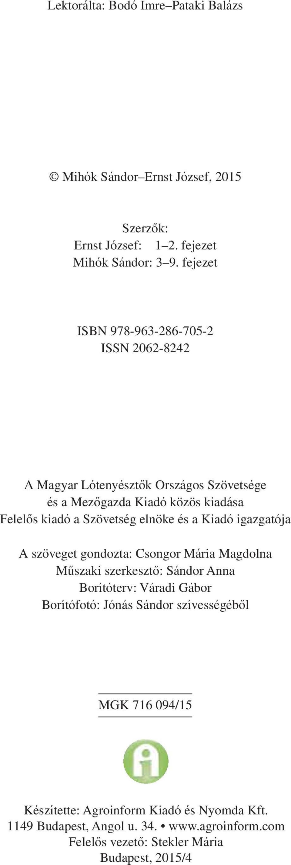 elnöke és a Kiadó igazgatója A szöveget gondozta: Csongor Mária Magdolna Mûszaki szerkesztô: Sándor Anna Borítóterv: Váradi Gábor Borítófotó: