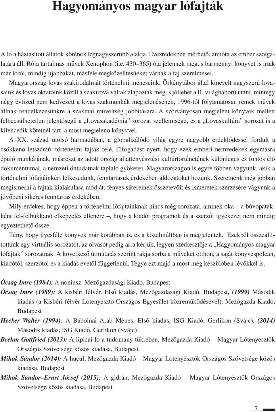 világháború utáni, mintegy négy évtized nem kedvezett a lovas szakmunkák megjelenésének, 1996tól folyamatosan remek mûvek állnak rendelkezésünkre a szakmai mûveltség jobbítására.