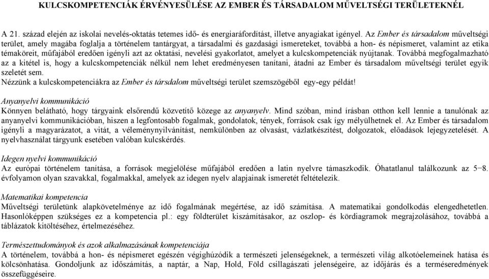 eredően igényli azt az oktatási, nevelési gyakorlatot, amelyet a kulcskompetenciák nyújtanak.