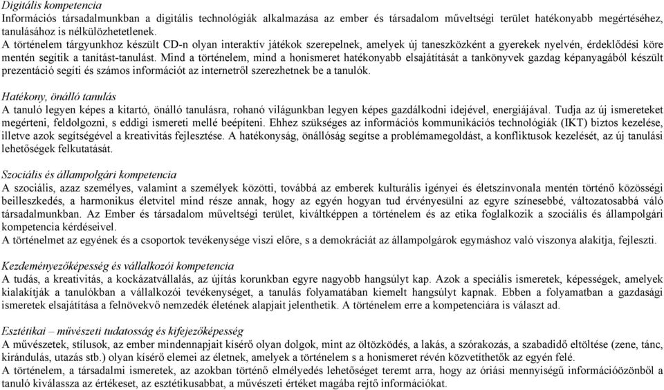 Mind a történelem, mind a honismeret hatékonyabb elsajátítását a tankönyvek gazdag képanyagából készült prezentáció segíti és számos információt az internetről szerezhetnek be a tanulók.