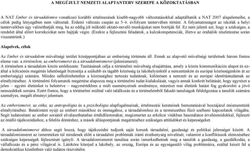 A folyamatosságot az iskolák a helyi tanterveikben úgy valósíthatják meg, ha az eddig jól működő oktató-nevelő munkájukat nem borítják fel.