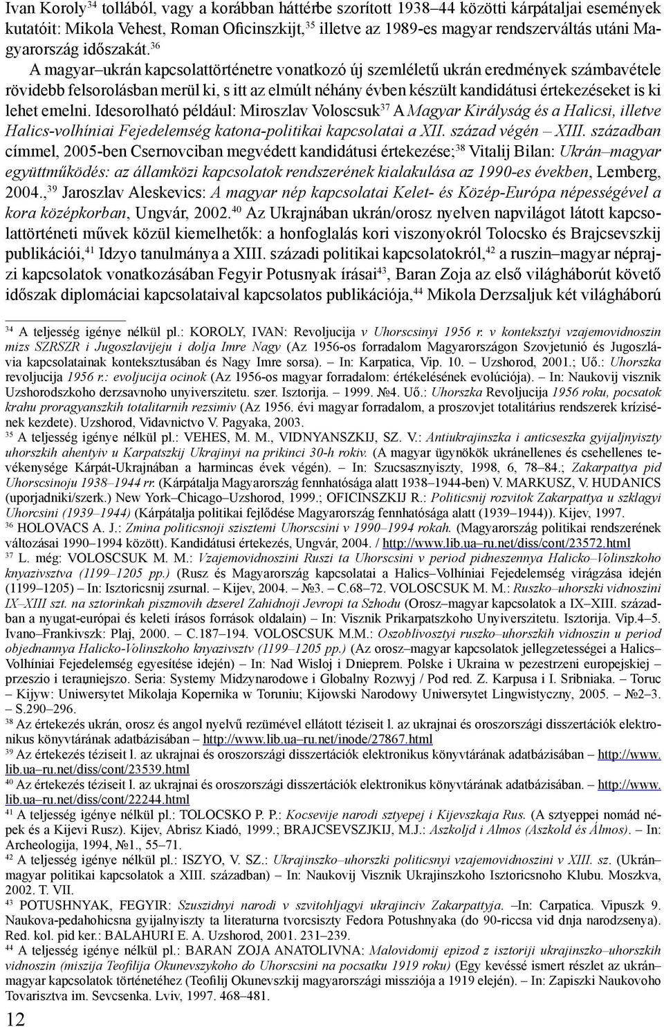 36 A magyar ukrán kapcsolattörténetre vonatkozó új szemléletű ukrán eredmények számbavétele rövidebb felsorolásban merül ki, s itt az elmúlt néhány évben készült kandidátusi értekezéseket is ki lehet