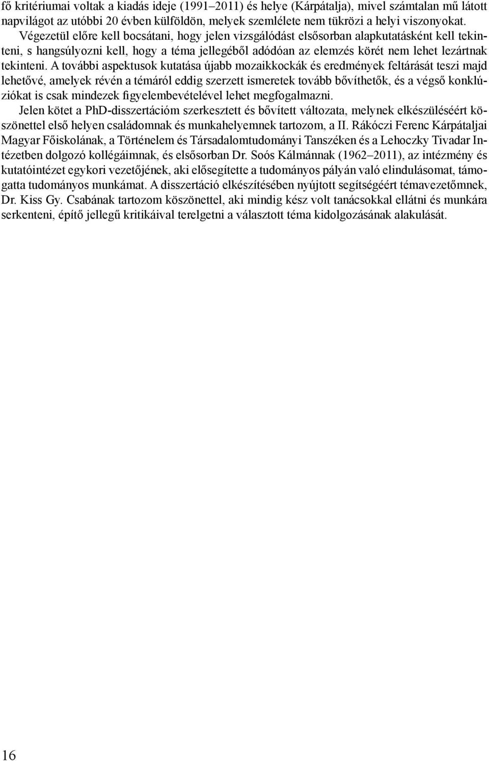 A további aspektusok kutatása újabb mozaikkockák és eredmények feltárását teszi majd lehetővé, amelyek révén a témáról eddig szerzett ismeretek tovább bővíthetők, és a végső konklúziókat is csak