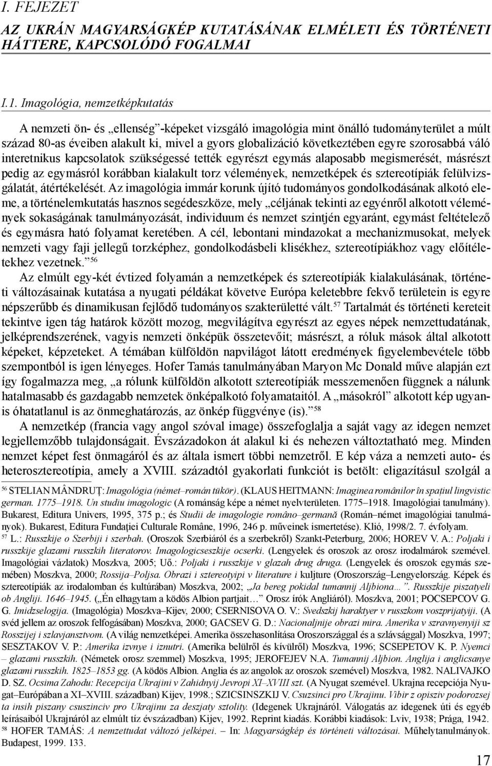 szorosabbá váló interetnikus kapcsolatok szükségessé tették egyrészt egymás alaposabb megismerését, másrészt pedig az egymásról korábban kialakult torz vélemények, nemzetképek és sztereotípiák