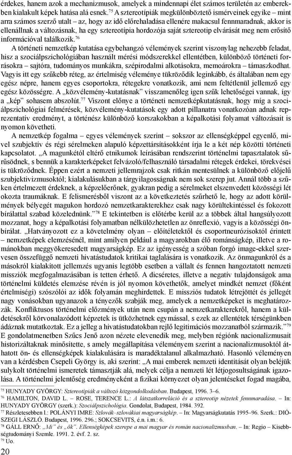 sztereotípia hordozója saját sztereotip elvárását meg nem erősítő információval találkozik.