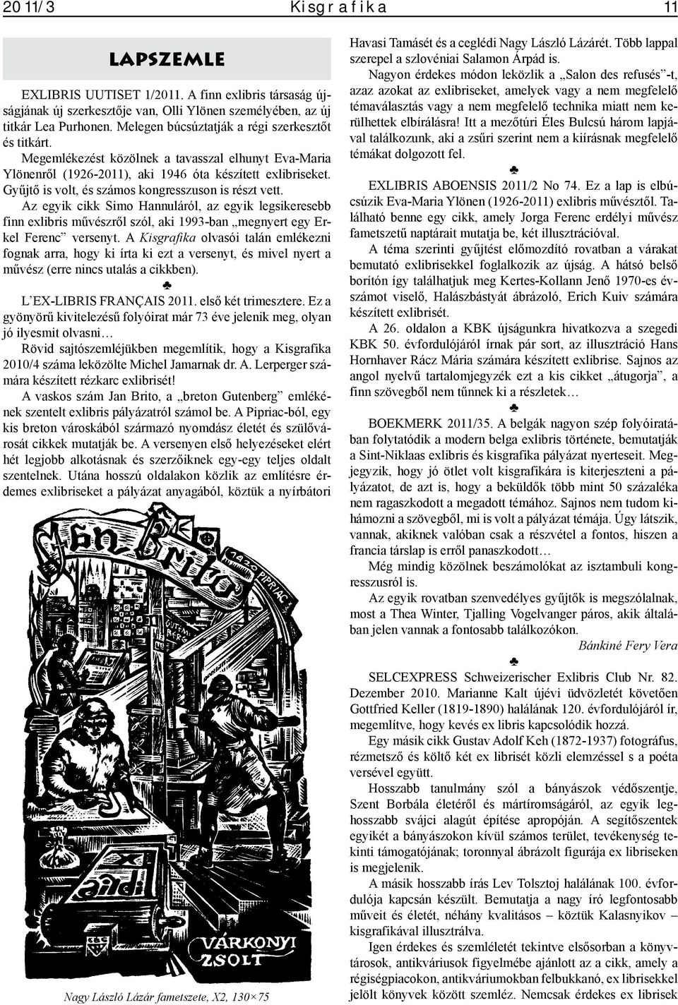 Gyűjtő is volt, és számos kongresszuson is részt vett. Az egyik cikk Simo Hannuláról, az egyik legsikeresebb finn exlibris művészről szól, aki 1993-ban megnyert egy Erkel Ferenc versenyt.