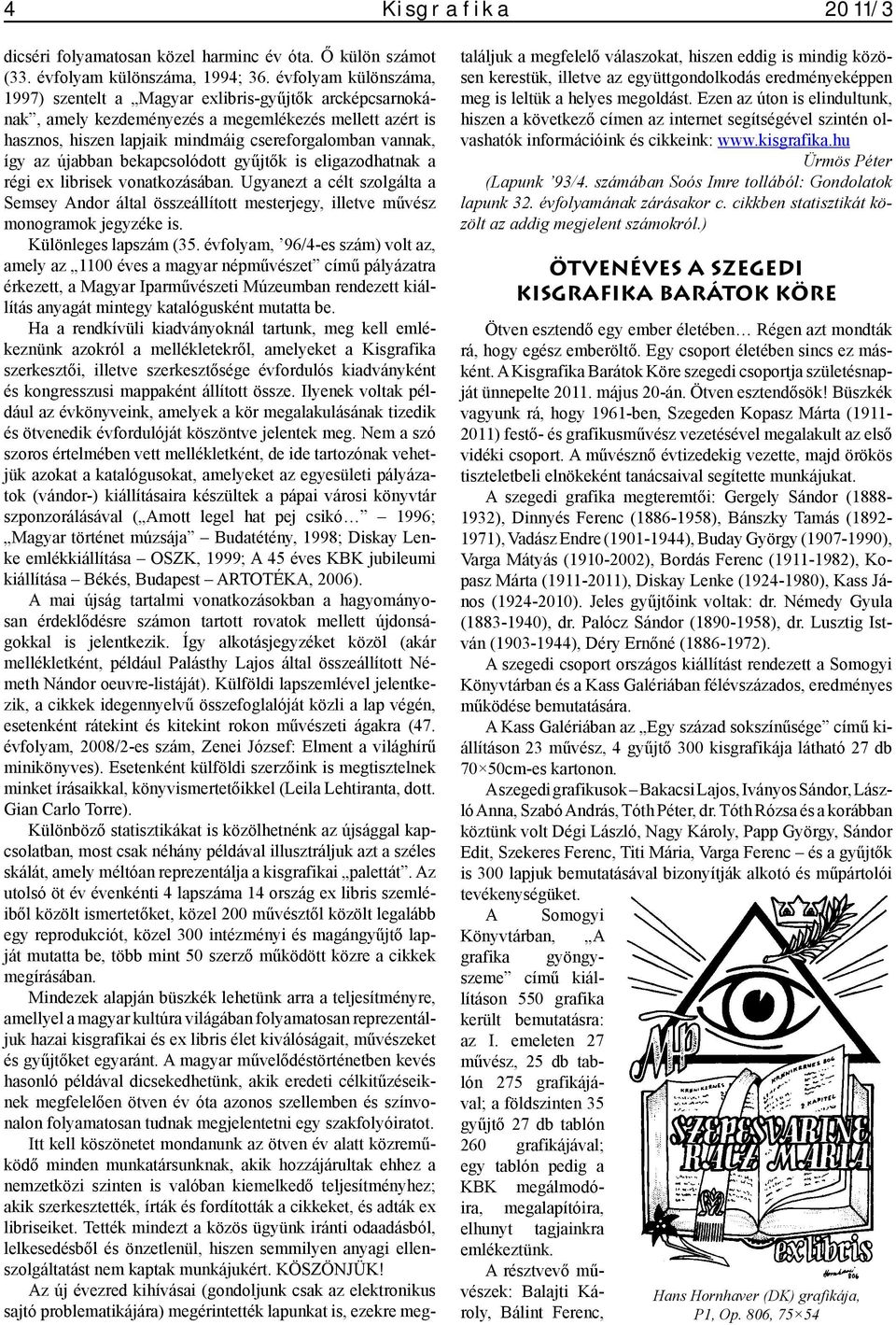 újabban bekapcsolódott gyűjtők is eligazodhatnak a régi ex librisek vonatkozásában. Ugyanezt a célt szolgálta a Semsey Andor által összeállított mesterjegy, illetve művész monogramok jegyzéke is.