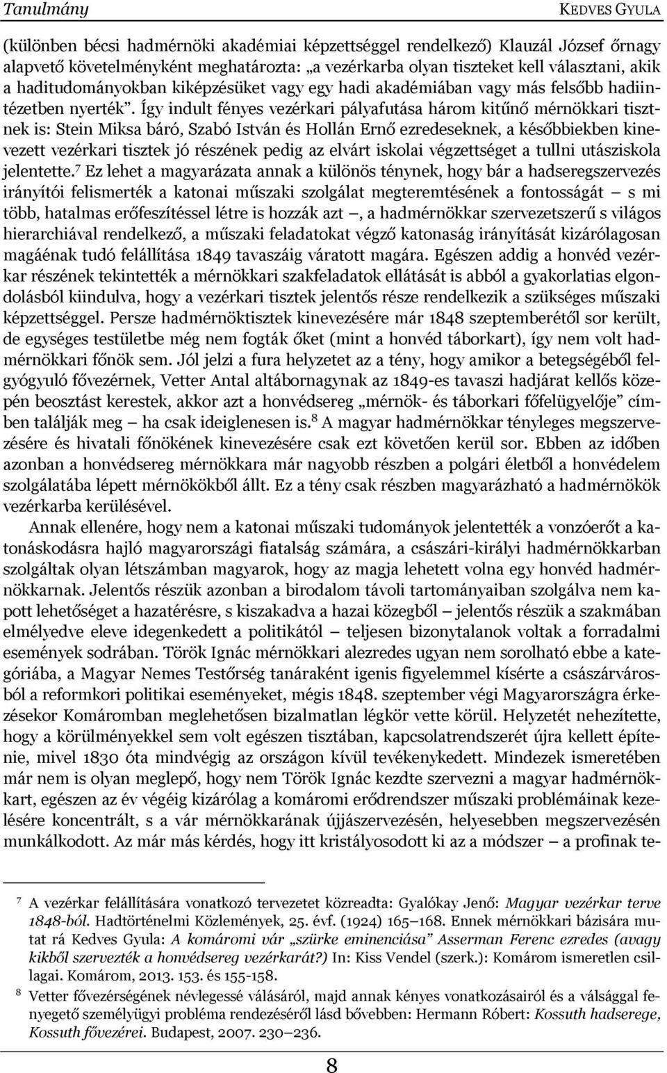 Így indult fényes vezérkari pályafutása három kitűnő mérnökkari tisztnek is: Stein Miksa báró, Szabó István és Hollán Ernő ezredeseknek, a későbbiekben kinevezett vezérkari tisztek jó részének pedig