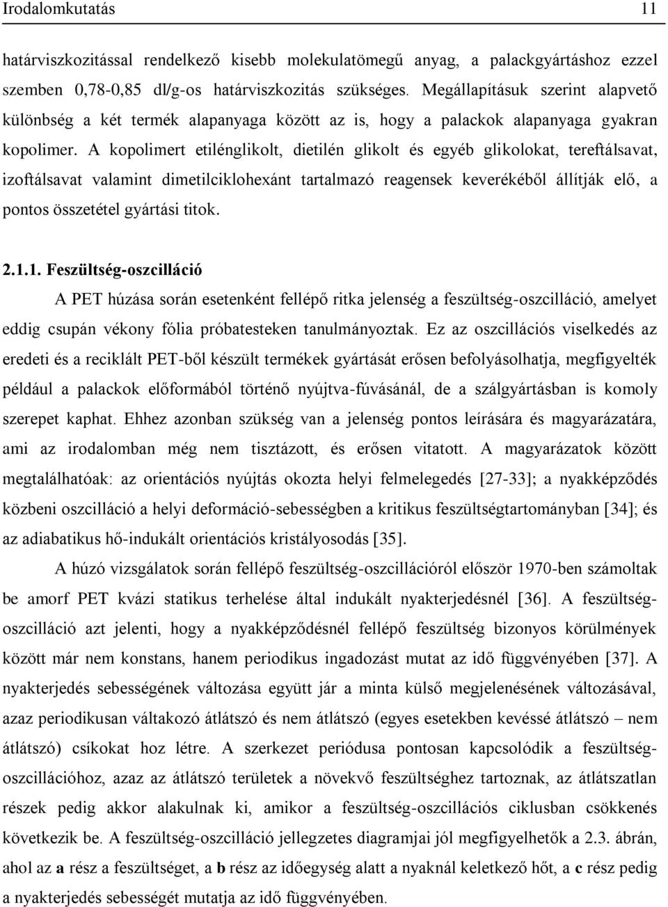 A kopolimert etilénglikolt, dietilén glikolt és egyéb glikolokat, tereftálsavat, izoftálsavat valamint dimetilciklohexánt tartalmazó reagensek keverékéből állítják elő, a pontos összetétel gyártási