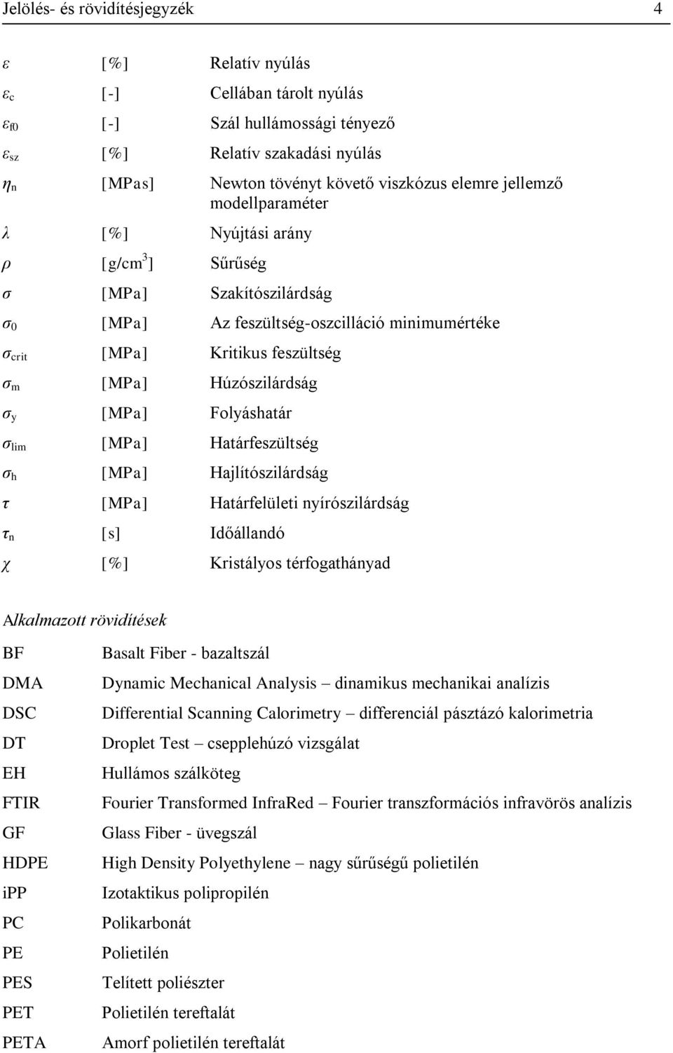 Húzószilárdság σ y [MPa] Folyáshatár σ lim [MPa] Határfeszültség σ h [MPa] Hajlítószilárdság τ [MPa] Határfelületi nyírószilárdság τ n [s] Időállandó χ [%] Kristályos térfogathányad Alkalmazott