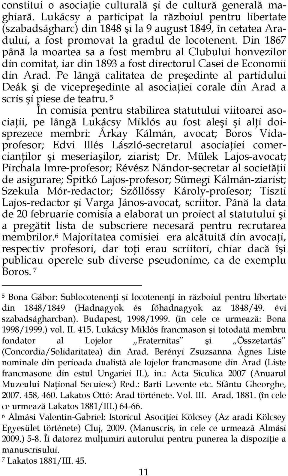 Din 1867 până la moartea sa a fost membru al Clubului honvezilor din comitat, iar din 1893 a fost directorul Casei de Economii din Arad.