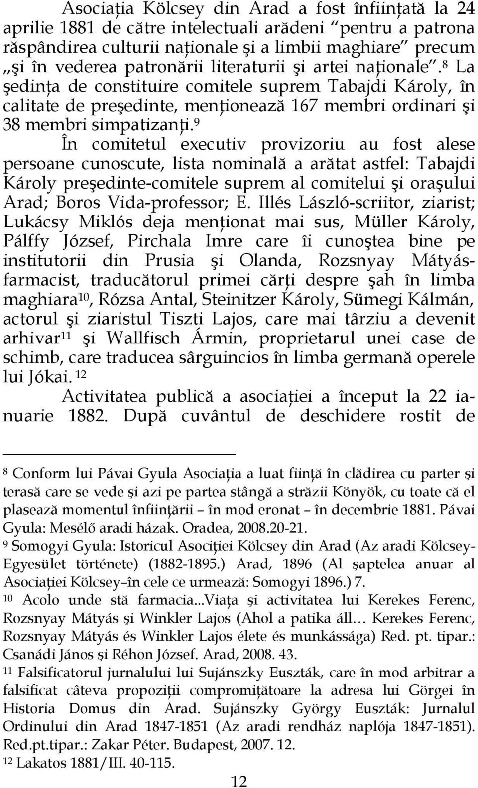 9 În comitetul executiv provizoriu au fost alese persoane cunoscute, lista nominală a arătat astfel: Tabajdi Károly preşedinte-comitele suprem al comitelui şi oraşului Arad; Boros Vida-professor; E.