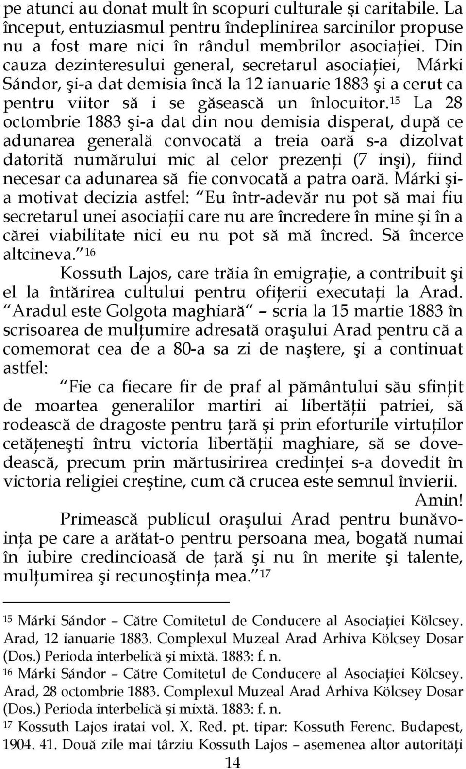 15 La 28 octombrie 1883 şi-a dat din nou demisia disperat, după ce adunarea generală convocată a treia oară s-a dizolvat datorită numărului mic al celor prezenţi (7 inşi), fiind necesar ca adunarea