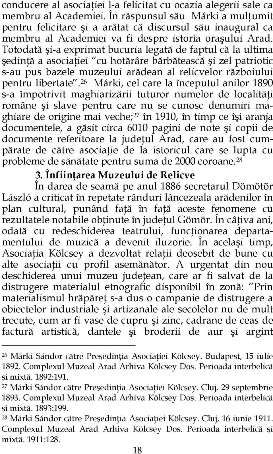 Totodată şi-a exprimat bucuria legată de faptul că la ultima şedinţă a asociaţiei cu hotărâre bărbătească şi zel patriotic s-au pus bazele muzeului arădean al relicvelor războiului pentru libertate.