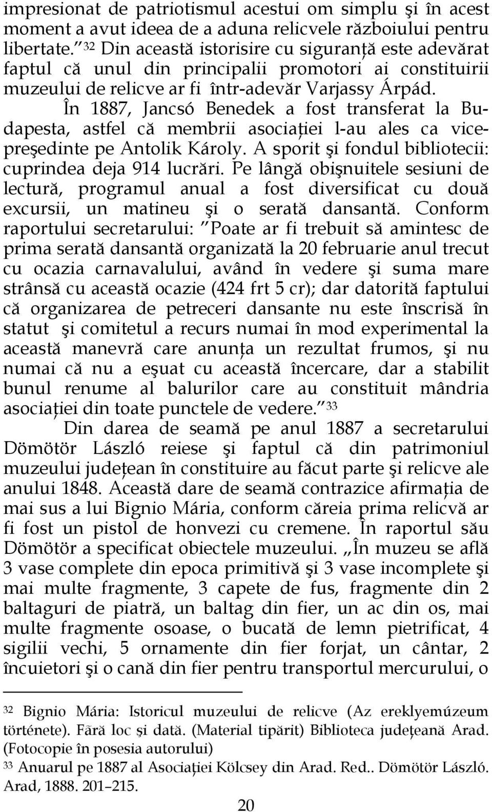 În 1887, Jancsó Benedek a fost transferat la Budapesta, astfel că membrii asociaţiei l-au ales ca vicepreşedinte pe Antolik Károly. A sporit şi fondul bibliotecii: cuprindea deja 914 lucrări.