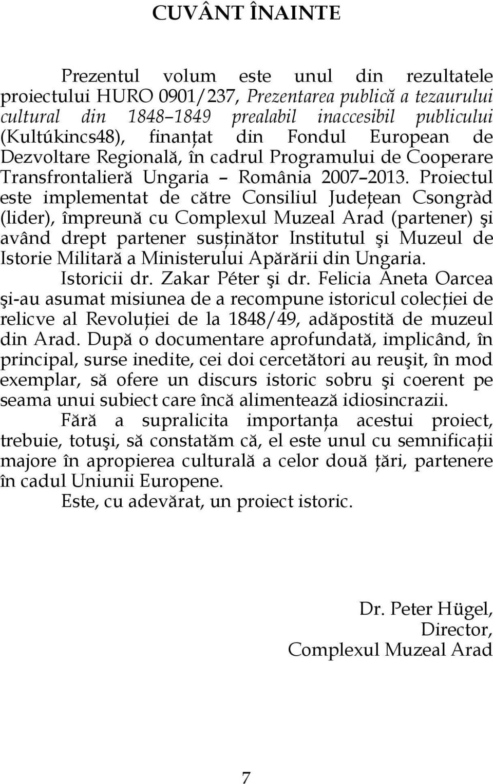 Proiectul este implementat de către Consiliul Judeţean Csongràd (lider), împreună cu Complexul Muzeal Arad (partener) şi având drept partener susţinător Institutul şi Muzeul de Istorie Militară a