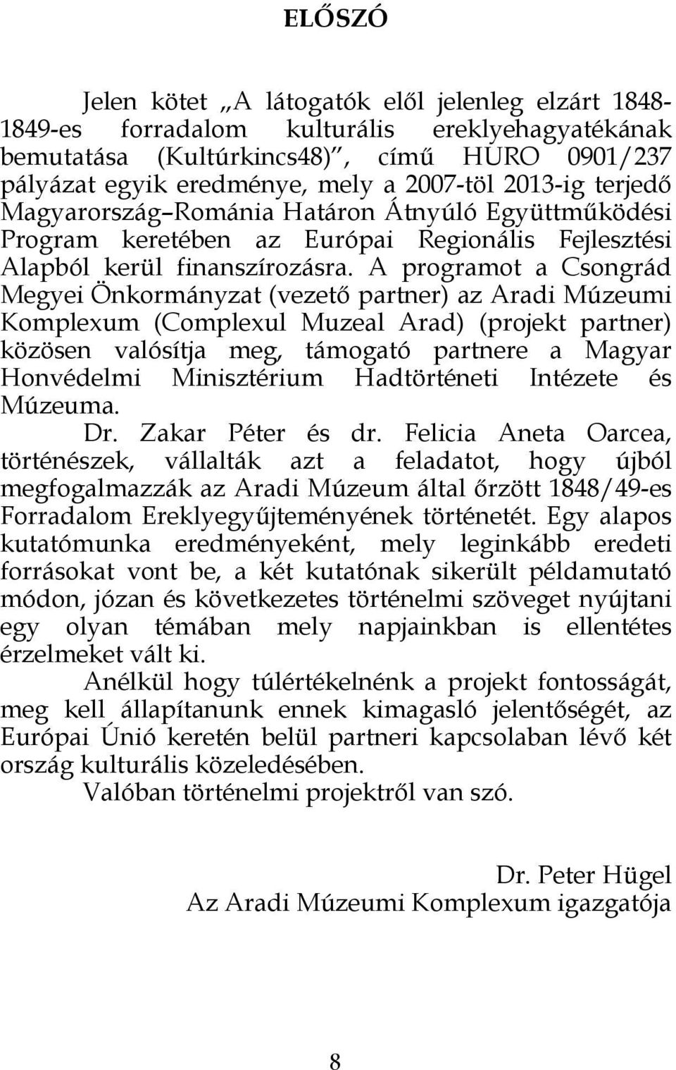 A programot a Csongrád Megyei Önkormányzat (vezető partner) az Aradi Múzeumi Komplexum (Complexul Muzeal Arad) (projekt partner) közösen valósítja meg, támogató partnere a Magyar Honvédelmi