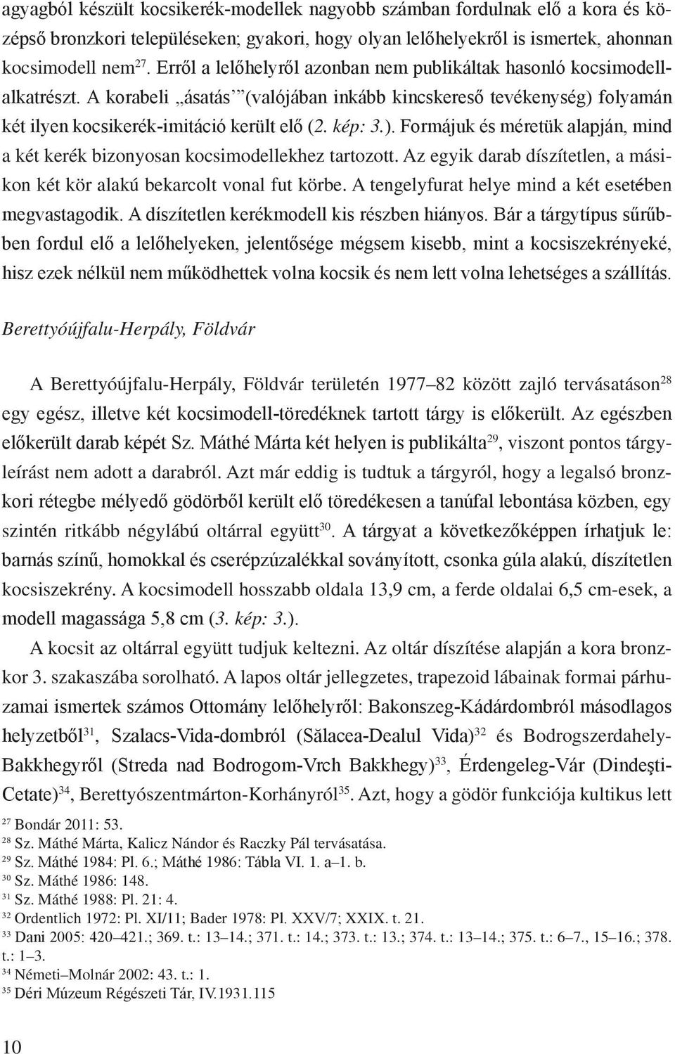 folyamán két ilyen kocsikerék-imitáció került elő (2. kép: 3.). Formájuk és méretük alapján, mind a két kerék bizonyosan kocsimodellekhez tartozott.