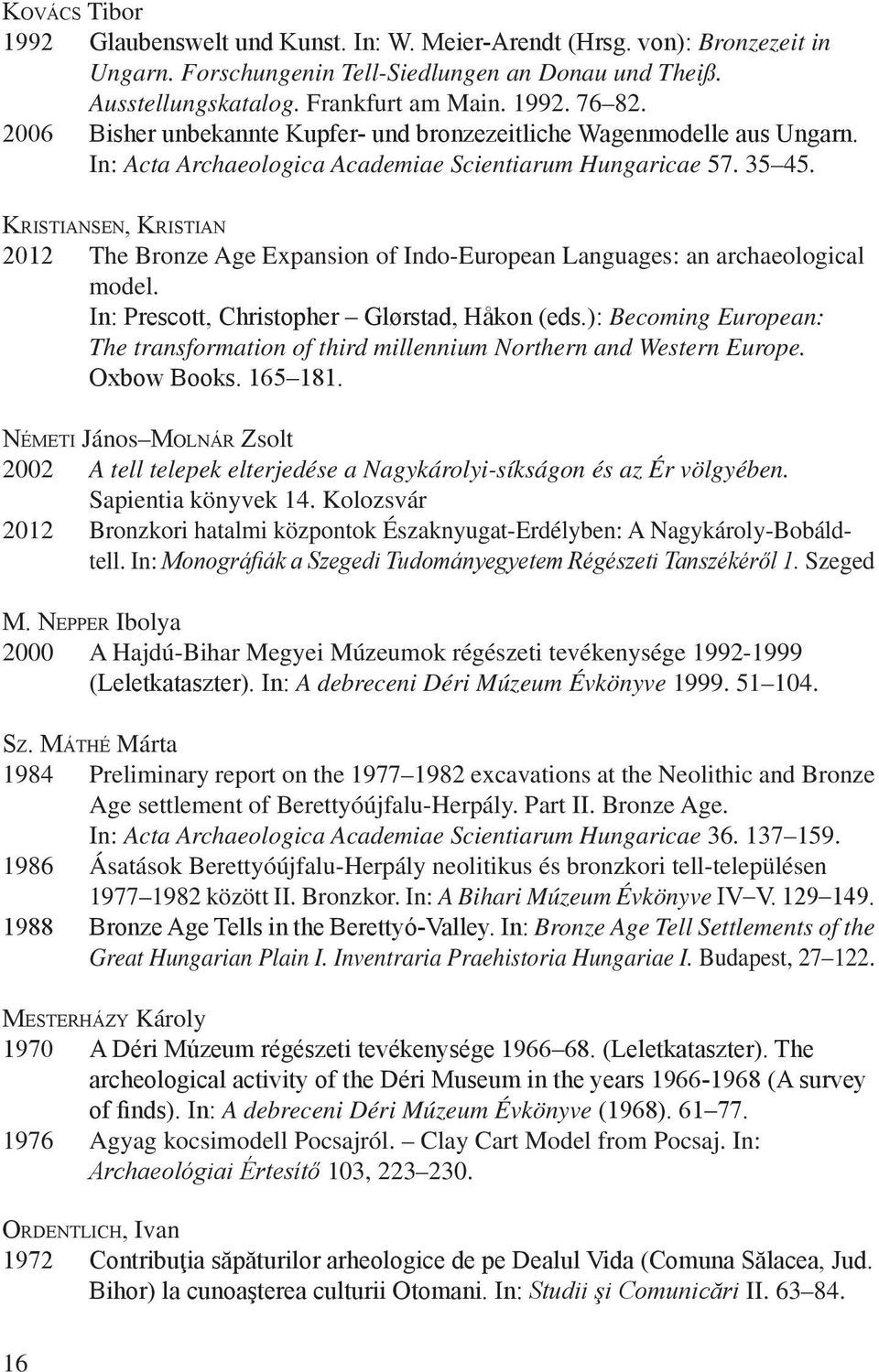 Kristiansen, Kristian 2012 The Bronze Age Expansion of Indo-European Languages: an archaeological model. In: Prescott, Christopher Glørstad, Håkon (eds.