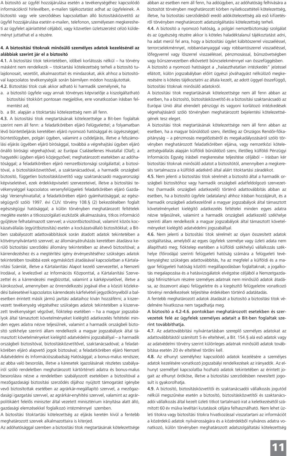 üzletszerzést célzó küldeményt juttathat el a részére. 4. A biztosítási titoknak minősülő személyes adatok kezelésénél az alábbiak szerint jár el a biztosító 4.1.