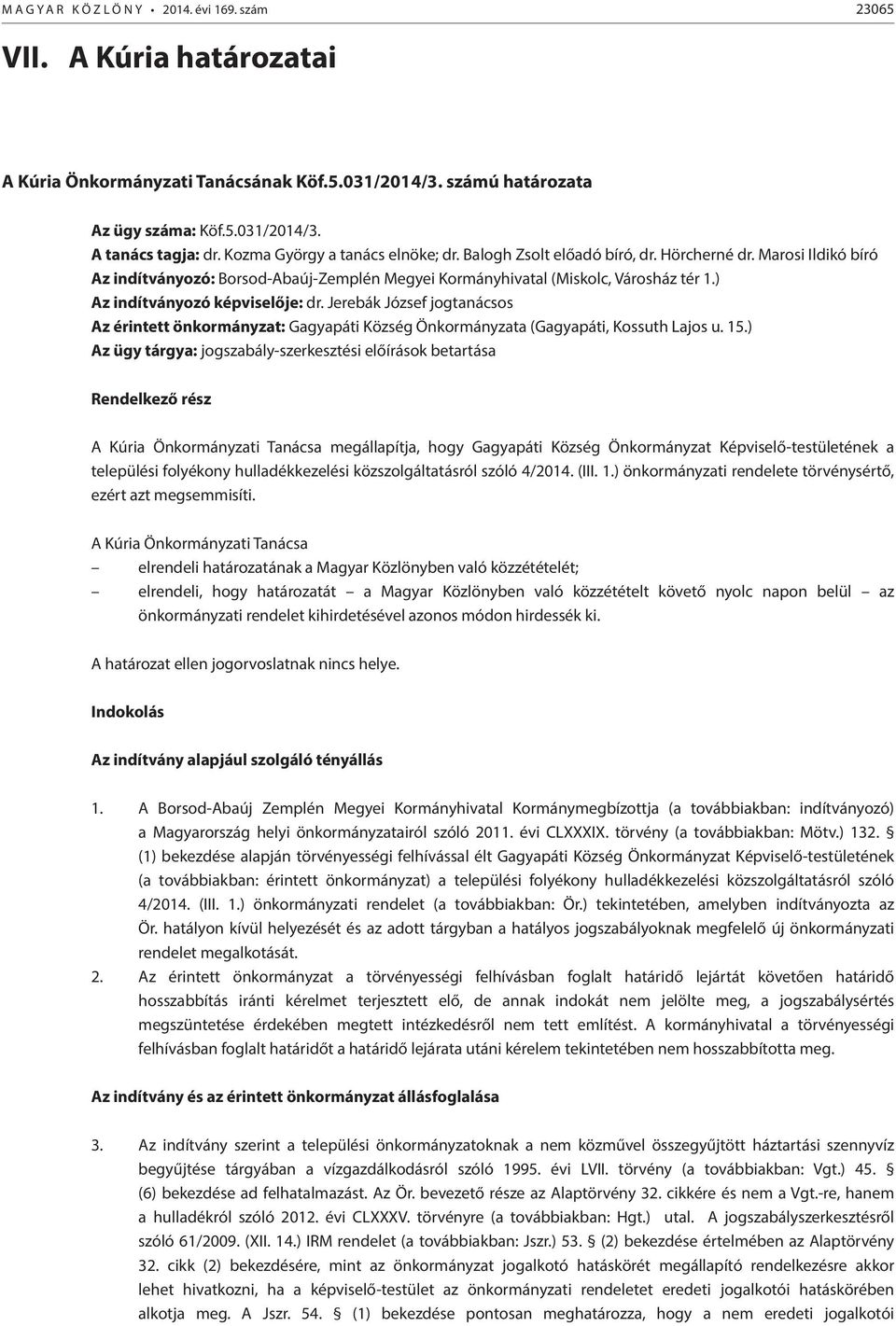 ) Az indítványozó képviselője: dr. Jerebák József jogtanácsos Az érintett önkormányzat: Gagyapáti Község Önkormányzata (Gagyapáti, Kossuth Lajos u. 15.