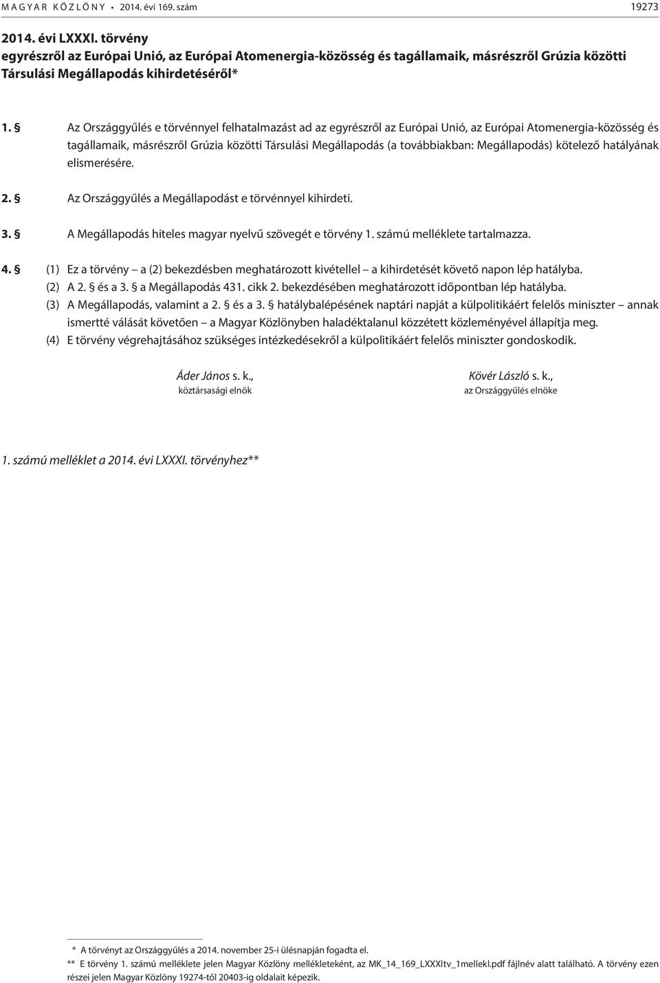 Az Országgyűlés e törvénnyel felhatalmazást ad az egyrészről az Európai Unió, az Európai Atomenergia-közösség és tagállamaik, másrészről Grúzia közötti Társulási Megállapodás (a továbbiakban: