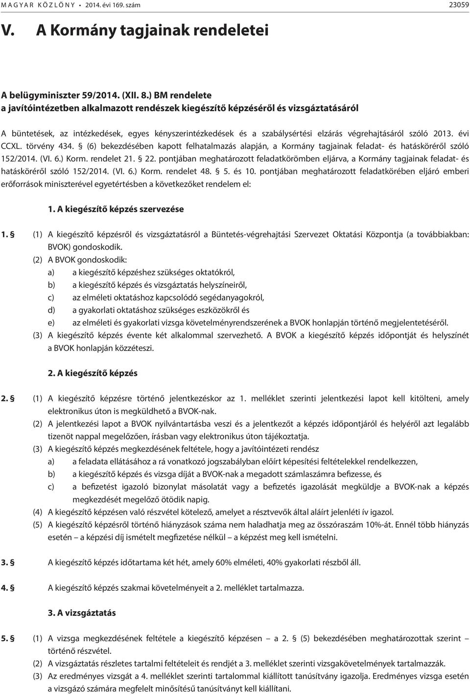 szóló 2013. évi CCXL. törvény 434. (6) bekezdésében kapott felhatalmazás alapján, a Kormány tagjainak feladat- és hatásköréről szóló 152/2014. (VI. 6.) Korm. rendelet 21. 22.