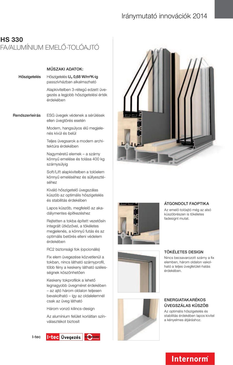 Nagyméretű elemek a szárny könnyű emelése és tolása 400 kg szárnysúlyig Soft/Lift alapkivitelben a tolóelem könnyű emeléséhez és süllyesztéséhez Kiváló hőszigetelő üvegszálas küszöb az optimális