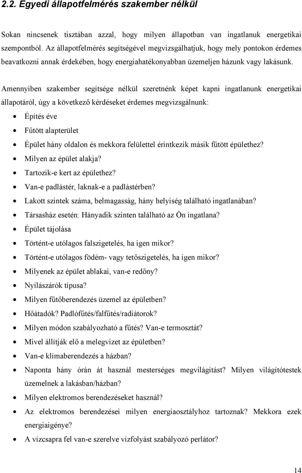 Amennyiben szakember segítsége nélkül szeretnénk képet kapni ingatlanunk energetikai állapotáról, úgy a következő kérdéseket érdemes megvizsgálnunk: Építés éve Fűtött alapterület Épület hány oldalon