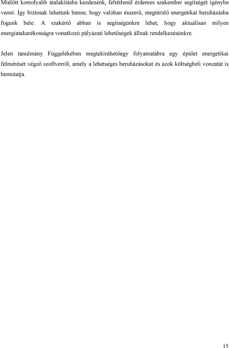 A szakértő abban is segítségünkre lehet, hogy aktuálisan milyen energiatakarékosságra vonatkozó pályázati lehetőségek állnak