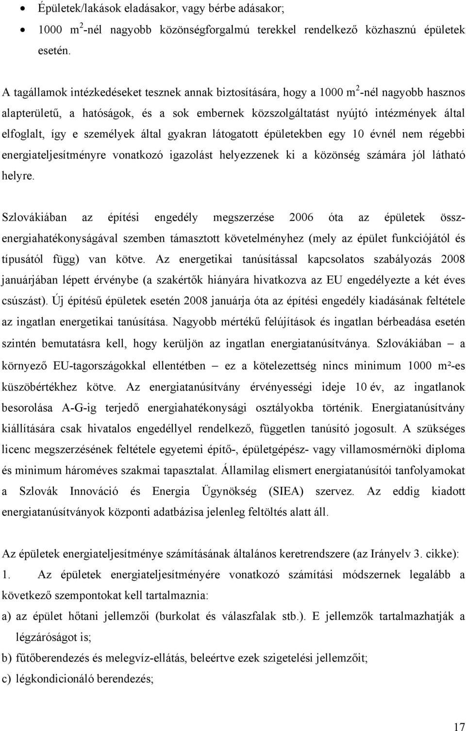 személyek által gyakran látogatott épületekben egy 10 évnél nem régebbi energiateljesítményre vonatkozó igazolást helyezzenek ki a közönség számára jól látható helyre.